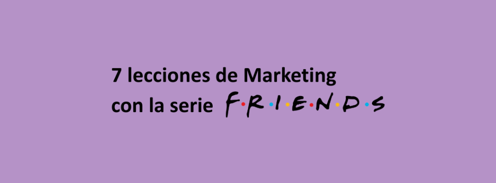 lecciones de marketing con la serie friends